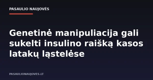 Genetinė manipuliacija gali sukelti insulino raišką kasos latakų ląstelėse