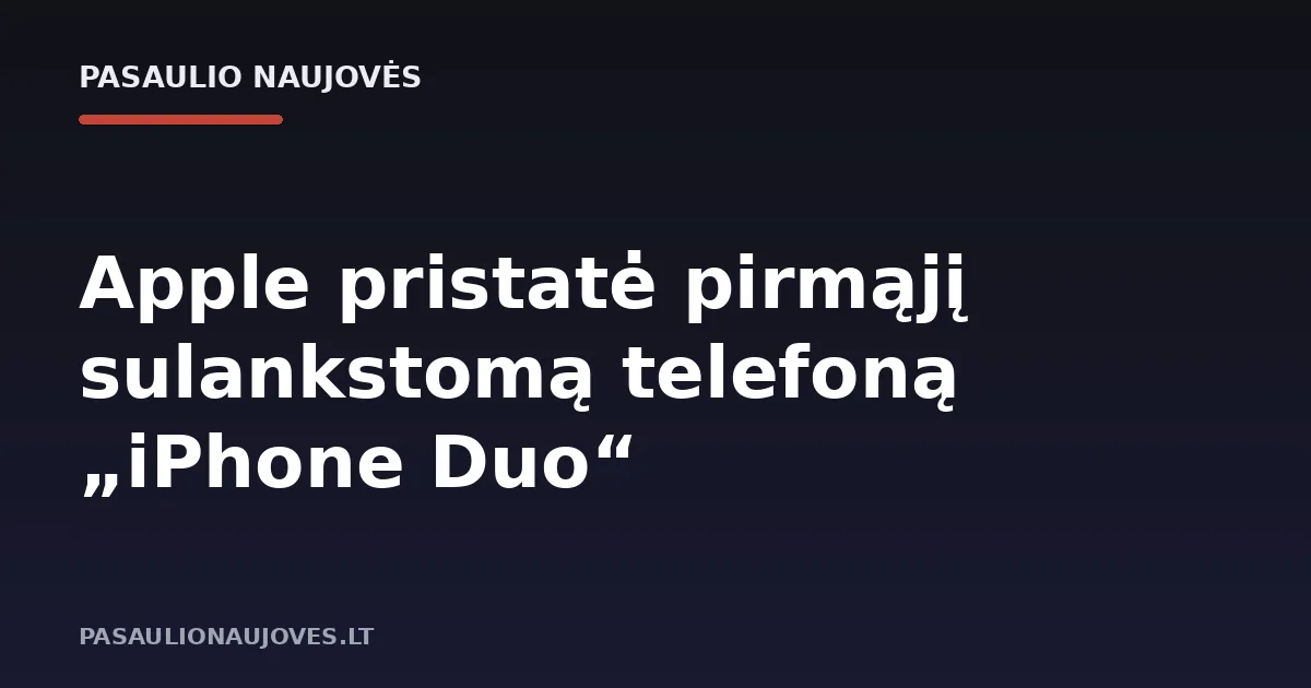 Apple pristatė pirmąjį sulankstomą telefoną „iPhone Duo“