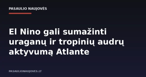 El Nino gali sumažinti uraganų ir tropinių audrų aktyvumą Atlante