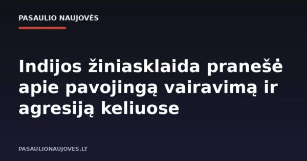 Indijos žiniasklaida pranešė apie pavojingą vairavimą ir agresiją keliuose