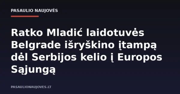 Ratko Mladić laidotuvės Belgrade išryškino įtampą dėl Serbijos kelio į Europos Sąjungą