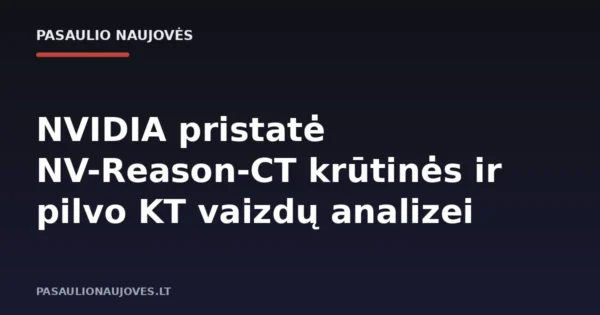 NVIDIA pristatė NV-Reason-CT krūtinės ir pilvo KT vaizdų analizei