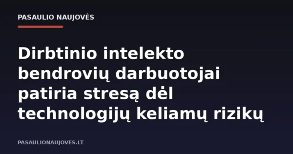 Dirbtinio intelekto bendrovių darbuotojai patiria stresą dėl technologijų keliamų rizikų