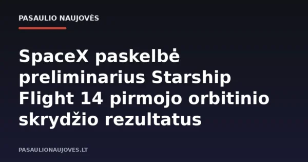 SpaceX paskelbė preliminarius Starship Flight 14 pirmojo orbitinio skrydžio rezultatus
