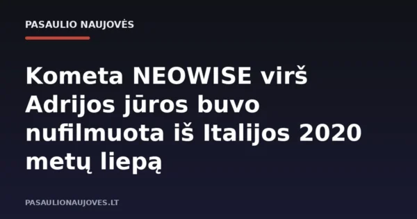 Kometa NEOWISE virš Adrijos jūros buvo nufilmuota iš Italijos 2020 metų liepą