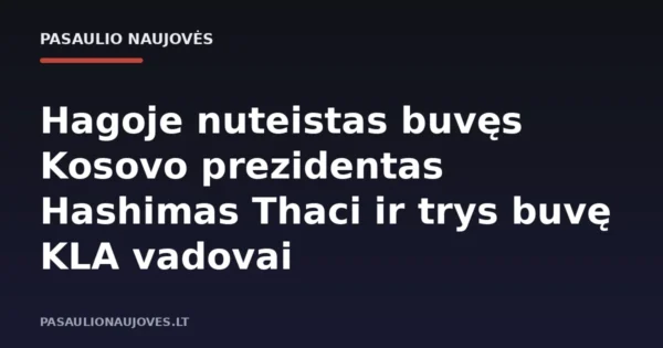Hagoje nuteistas buvęs Kosovo prezidentas Hashimas Thaci ir trys buvę KLA vadovai