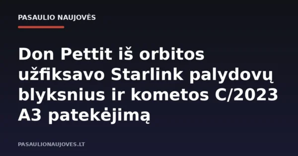 Don Pettit iš orbitos užfiksavo Starlink palydovų blyksnius ir kometos C/2023 A3 patekėjimą