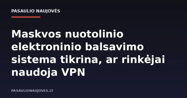 Maskvos nuotolinio elektroninio balsavimo sistema tikrina, ar rinkėjai naudoja VPN