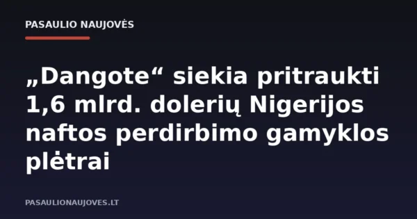 „Dangote“ siekia pritraukti 1,6 mlrd. dolerių Nigerijos naftos perdirbimo gamyklos plėtrai