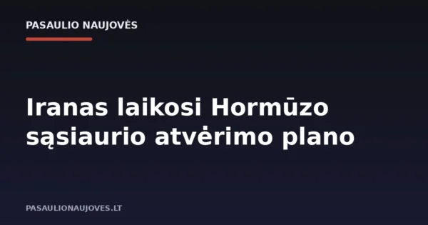 Iranas laikosi Hormūzo sąsiaurio atvėrimo plano