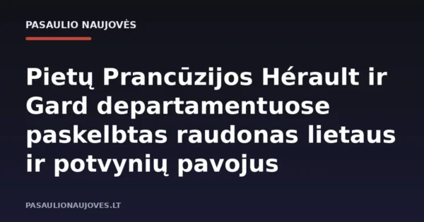 Pietų Prancūzijos Hérault ir Gard departamentuose paskelbtas raudonas lietaus ir potvynių pavojus