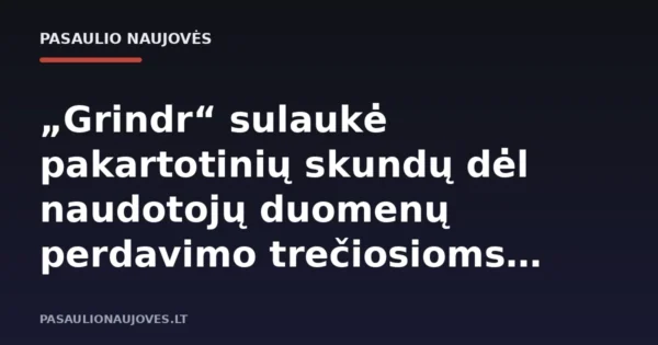 „Grindr“ sulaukė pakartotinių skundų dėl naudotojų duomenų perdavimo trečiosioms šalims