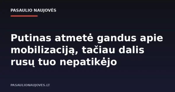 Putinas atmetė gandus apie mobilizaciją, tačiau dalis rusų tuo nepatikėjo