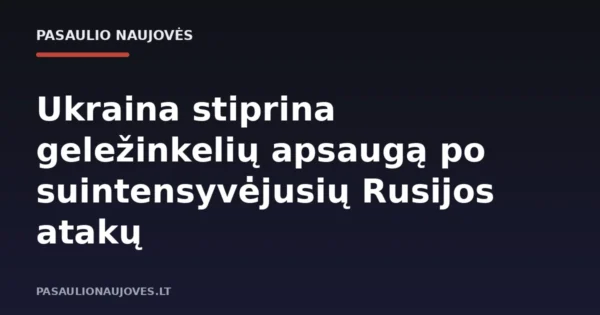 Ukraina stiprina geležinkelių apsaugą po suintensyvėjusių Rusijos atakų