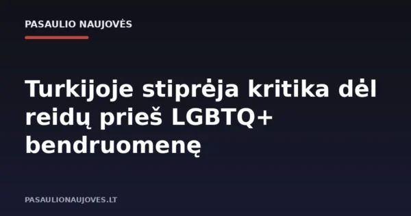 Turkijoje stiprėja kritika dėl reidų prieš LGBTQ+ bendruomenę
