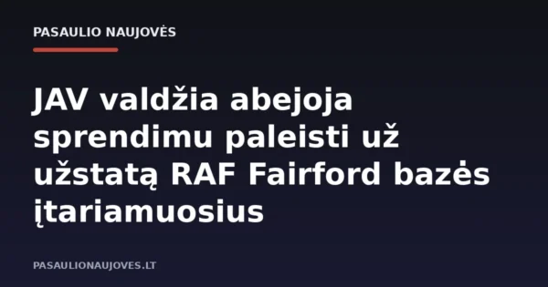 JAV valdžia abejoja sprendimu paleisti už užstatą RAF Fairford bazės įtariamuosius