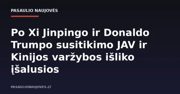Po Xi Jinpingo ir Donaldo Trumpo susitikimo JAV ir Kinijos varžybos išliko įšalusios