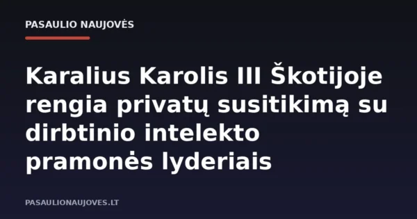 Karalius Karolis III Škotijoje rengia privatų susitikimą su dirbtinio intelekto pramonės lyderiais