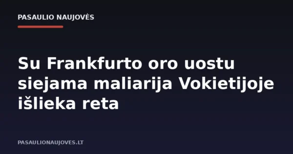 Su Frankfurto oro uostu siejama maliarija Vokietijoje išlieka reta