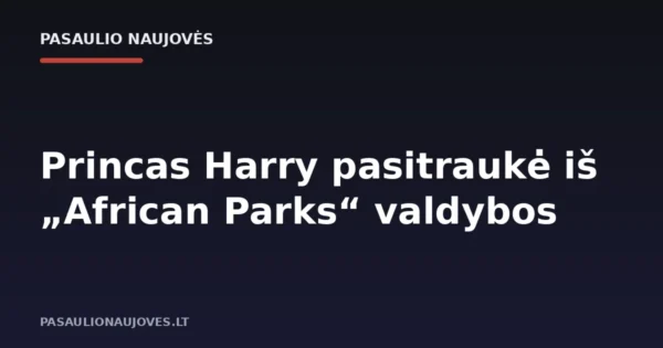 Princas Harry pasitraukė iš „African Parks“ valdybos