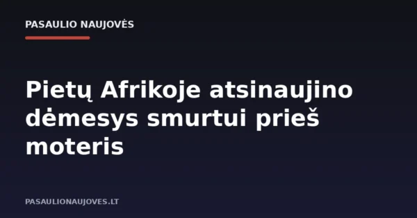Pietų Afrikoje atsinaujino dėmesys smurtui prieš moteris