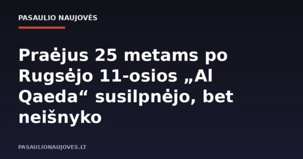 Praėjus 25 metams po Rugsėjo 11-osios „Al Qaeda“ susilpnėjo, bet neišnyko
