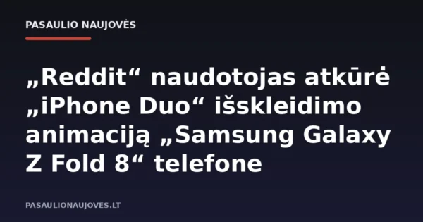 „Reddit“ naudotojas atkūrė „iPhone Duo“ išskleidimo animaciją „Samsung Galaxy Z Fold 8“ telefone