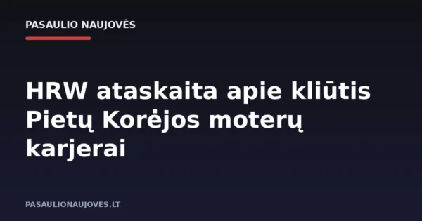 HRW ataskaita apie kliūtis Pietų Korėjos moterų karjerai