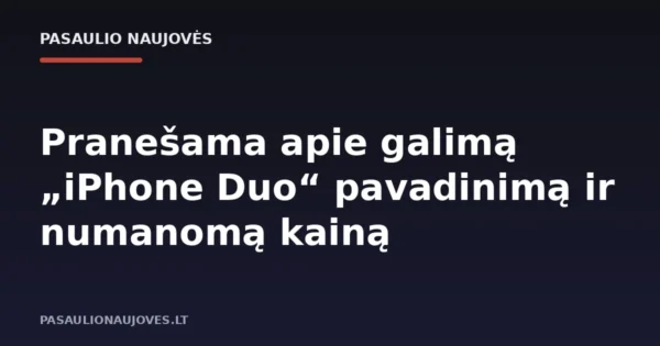 Pranešama apie galimą „iPhone Duo“ pavadinimą ir numanomą kainą