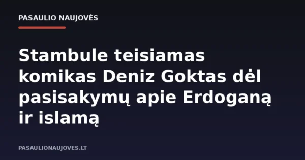 Stambule teisiamas komikas Deniz Goktas dėl pasisakymų apie Erdoganą ir islamą