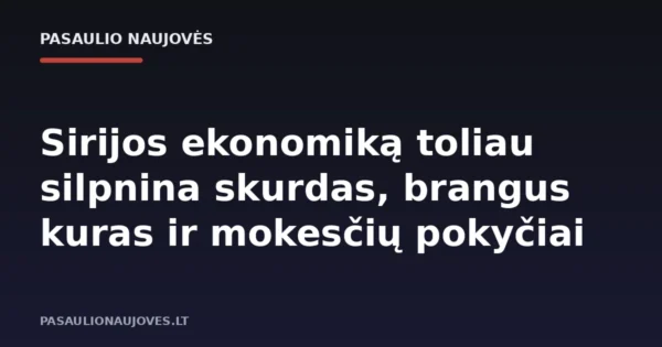 Sirijos ekonomiką toliau silpnina skurdas, brangus kuras ir mokesčių pokyčiai