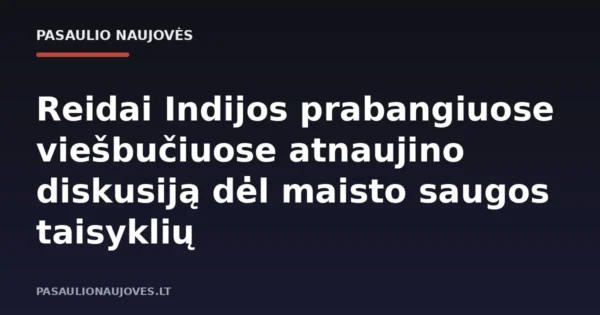 Reidai Indijos prabangiuose viešbučiuose atnaujino diskusiją dėl maisto saugos taisyklių