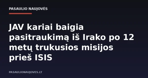 JAV kariai baigia pasitraukimą iš Irako po 12 metų trukusios misijos prieš ISIS