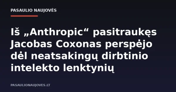 Iš „Anthropic“ pasitraukęs Jacobas Coxonas perspėjo dėl neatsakingų dirbtinio intelekto lenktynių