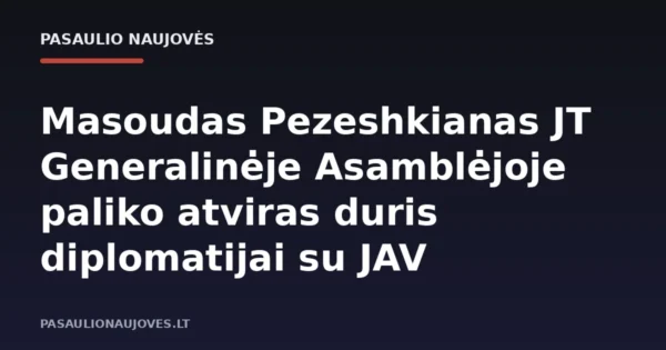 Masoudas Pezeshkianas JT Generalinėje Asamblėjoje paliko atviras duris diplomatijai su JAV