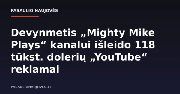 Devynmetis „Mighty Mike Plays“ kanalui išleido 118 tūkst. dolerių „YouTube“ reklamai