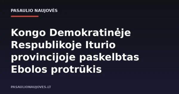 Kongo Demokratinėje Respublikoje Iturio provincijoje paskelbtas Ebolos protrūkis