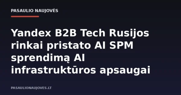 Yandex B2B Tech Rusijos rinkai pristato AI SPM sprendimą AI infrastruktūros apsaugai