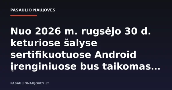 Nuo 2026 m. rugsėjo 30 d. keturiose šalyse sertifikuotuose Android įrenginiuose bus taikomas kūrėjų patvirtinimas