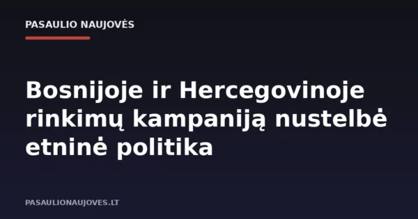 Bosnijoje ir Hercegovinoje rinkimų kampaniją nustelbė etninė politika