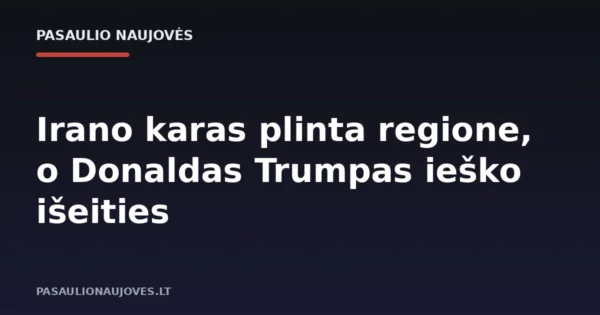 Irano karas plinta regione, o Donaldas Trumpas ieško išeities
