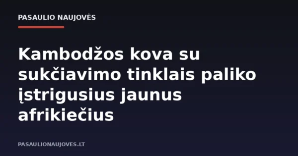 Kambodžos kova su sukčiavimo tinklais paliko įstrigusius jaunus afrikiečius