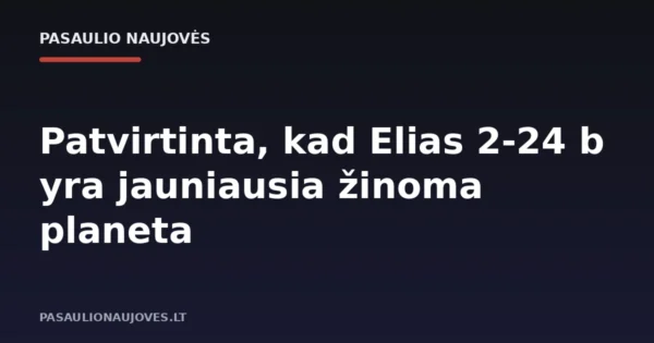 Patvirtinta, kad Elias 2-24 b yra jauniausia žinoma planeta