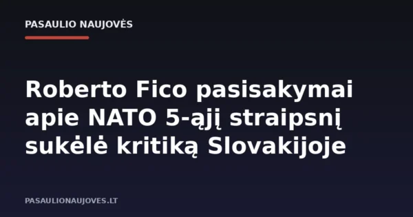 Roberto Fico pasisakymai apie NATO 5-ąjį straipsnį sukėlė kritiką Slovakijoje