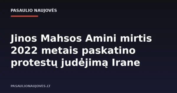 Jinos Mahsos Amini mirtis 2022 metais paskatino protestų judėjimą Irane