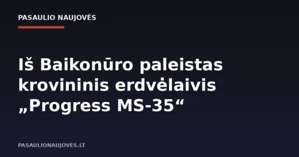 Iš Baikonūro paleistas krovininis erdvėlaivis „Progress MS-35“