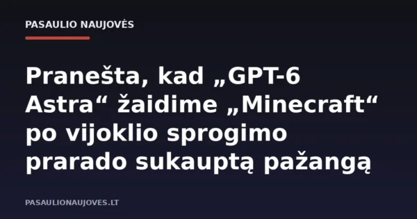 Pranešta, kad „GPT-6 Astra“ žaidime „Minecraft“ po vijoklio sprogimo prarado sukauptą pažangą