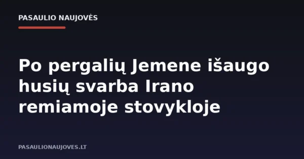 Po pergalių Jemene išaugo husių svarba Irano remiamoje stovykloje