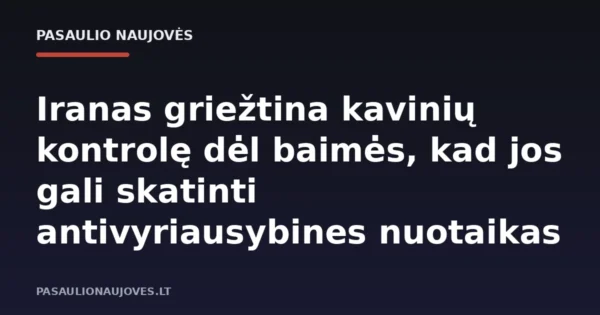 Iranas griežtina kavinių kontrolę dėl baimės, kad jos gali skatinti antivyriausybines nuotaikas
