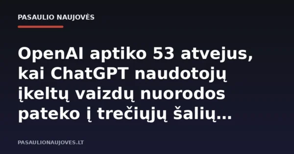 OpenAI aptiko 53 atvejus, kai ChatGPT naudotojų įkeltų vaizdų nuorodos pateko į trečiųjų šalių svetaines